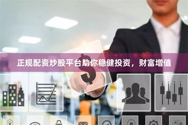 正规配资炒股平台助你稳健投资，财富增值