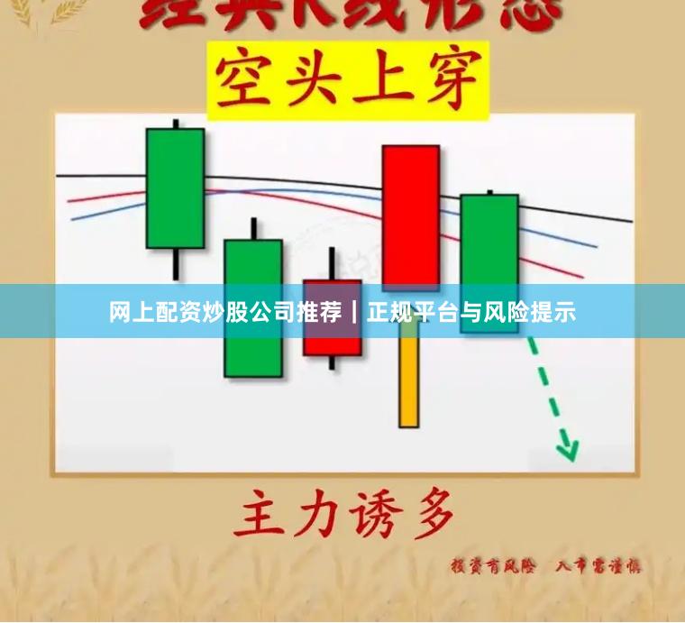 网上配资炒股公司推荐｜正规平台与风险提示