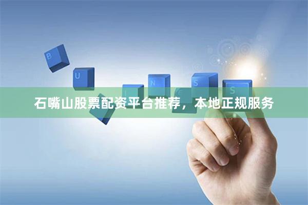 石嘴山股票配资平台推荐，本地正规服务